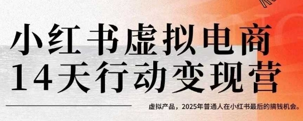 小红书虚拟电商14天变现训练营，虚拟产品，2025年普通人在小红书最后的搞钱机会-68资源
