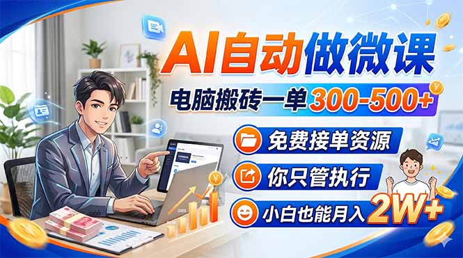 AI自动做微课，电脑搬砖一单300-500+，免费接单资源，你只管执行，小白也能月入2W+-68资源