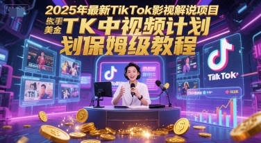 2025年最新TikTok影视解说项目，新手也能挣美金，TK中视频计划保姆级教程-68资源