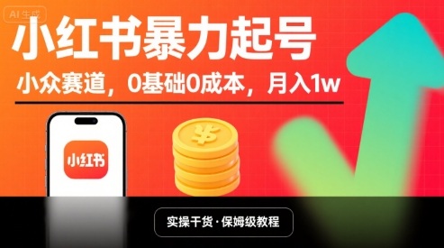 小红书暴力起号，小众赛道，0基础0成本，月入1w-68资源