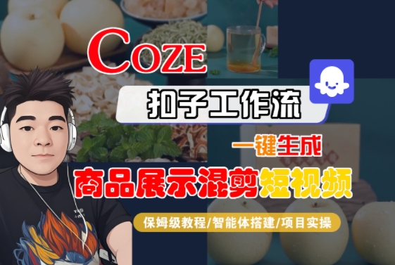 Coze扣子工作流一键生成商品展示混剪短视频，保姆级教程-智能体搭建-项目实操-68资源
