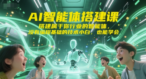 AI智能体搭建课，搭建属于你行业的智能体，没有编程基础的技术小白，也能学会-68资源