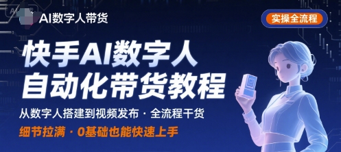快手AI数字人自动化视频带货实操全流程，干货满满，细节拉满-68资源