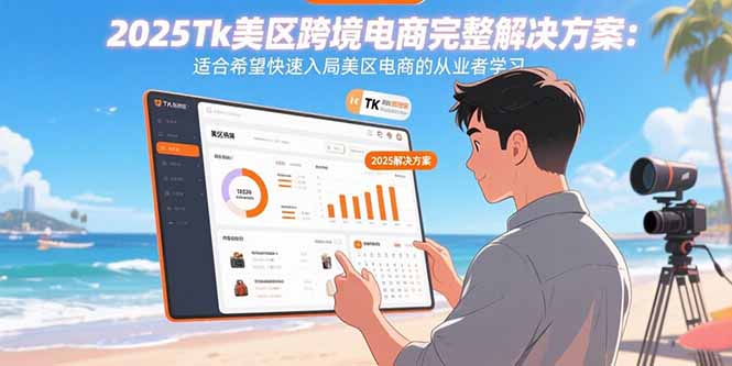 2025Tk美区跨境电商完整解决方案：适合希望快速入局美区电商的从业者学习-68资源