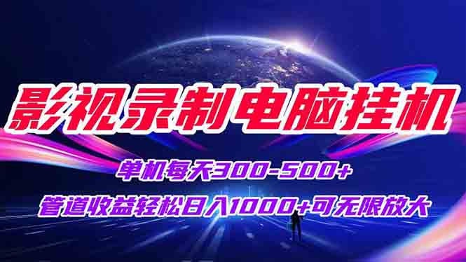 影视录制电脑挂机单机每天300+管道收益轻松日入1000+可矩阵无限放大-68资源