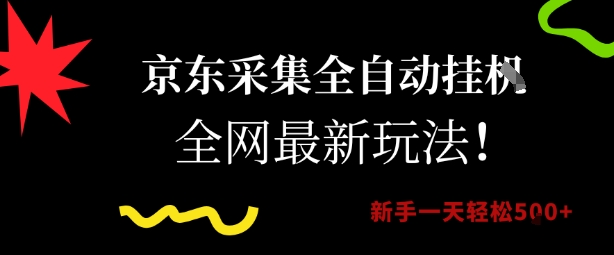 京东采集全自动挂G项目，全网最新玩法新手一天轻松5张【揭秘】-68资源
