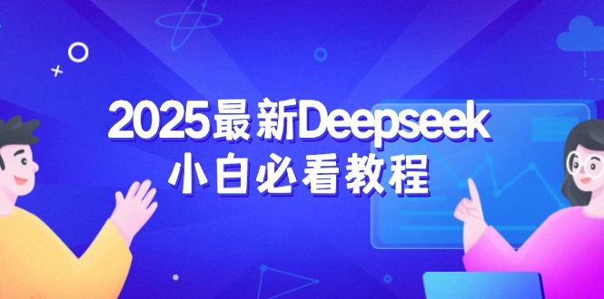 （14391期）2025最新Deepseek小白必看教程：从注册登录到深度思考，一站式学习体验-68资源