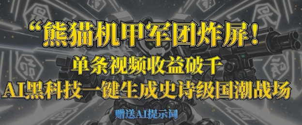 熊猫机甲军团炸屏，单条视频收益破千，AI黑科技一键生成史诗级国潮战场-68资源