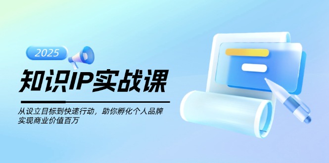 （14251期）知识IP实战课，从设立目标到快速行动，助你孵化个人品牌，实现商业价值…-68资源