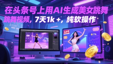 在头条号上用AI生成美女跳舞视频，7天1k+，纯软件操作-68资源