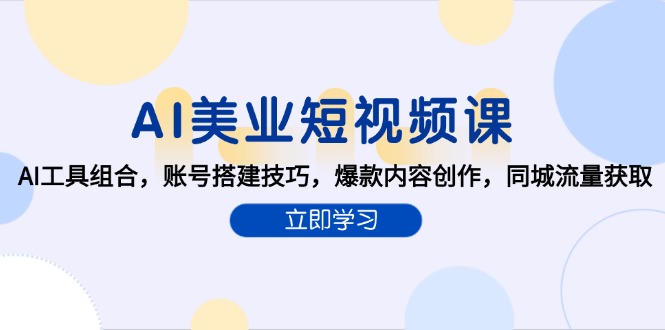AI美业短视频课，AI工具组合，账号搭建技巧，爆款内容创作，同城流量获取-68资源