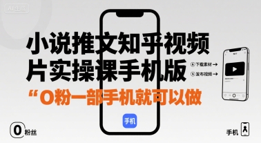 小说推文知乎视频图片实操课手机版，0粉一部手机就可以做-68资源