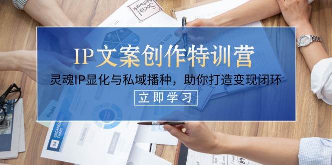 IP文案创作特训营，灵魂IP显化与私域播种，助你打造变现闭环(14节课)-68资源