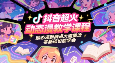 抖音超火动态漫教学课程，动态漫新赛道大流量池，零基础也能学会-68资源