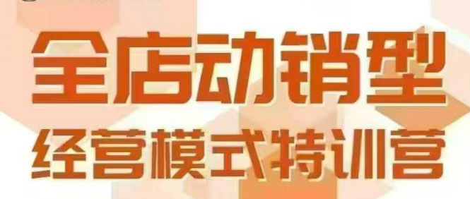 全店动销型经营模式，6月25-26日广州线下课，掌握全店动销模型和全流程方法论-68资源