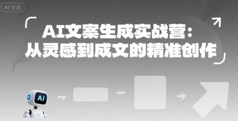 AI文案生成实战营：从灵感到成文的精准创作-68资源