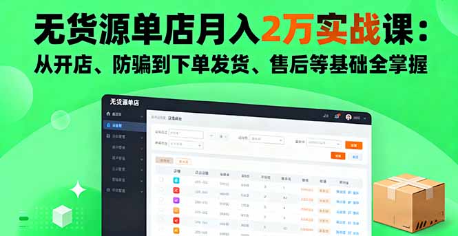 无货源单店月入2万实战课：从开店、防骗到下单发货、售后等基础全掌握-68资源