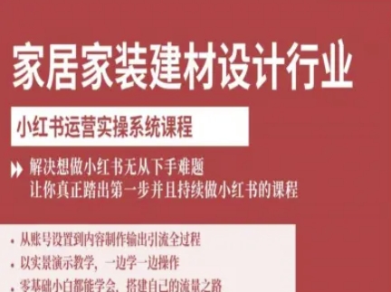 家居家装建材设计行业小红书运营实操系统课程，解决想做小红书无从下手难题让你真正踏出第一步-68资源