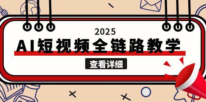 2025AI短视频全链路教学，文案图片视频生成，解决自媒体创作痛点-68资源