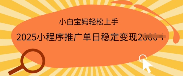 2025小程序推广单日稳定变现多张，一部手机即可操作，小白宝妈轻松上手【揭秘】-68资源