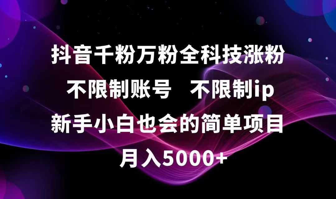 抖音千粉万粉全科技涨粉,不限制账号,不限制ip,新手小白也会的简单项目,…-68资源