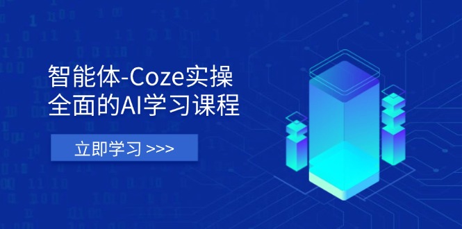 智能体-Coze实操：全面的AI学习课程，涵盖从理论基础到实战应用的全过程-68资源