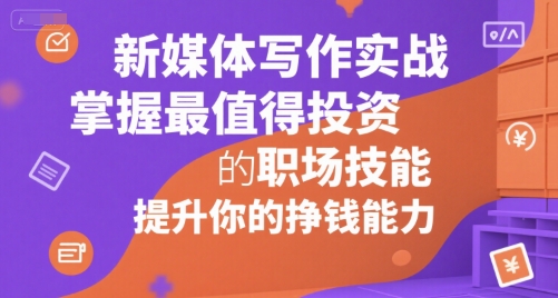 新媒体写作实战，学握最值得投资的职场技能，提升你的挣钱能力-68资源