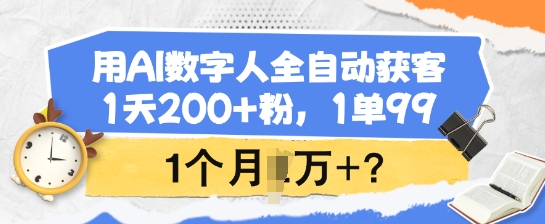 用AI数字人全自动获客，1天200+粉，1单99，1个月1个W+?-68资源