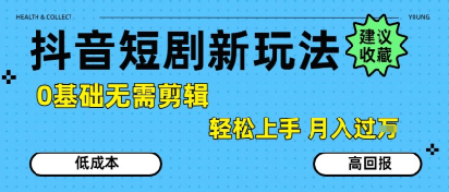 抖音短剧拉新新玩法，0基础无需剪辑，简单上手，轻松月入过W-68资源