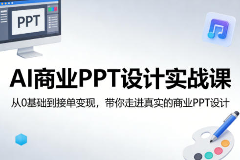 AI商业PPT设计实战课，从0基础到接单变现，带你走进真实的商业PPT设计-68资源