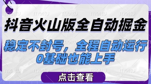 抖音火山版全自动掘金，稳定不封号，全程自动运行，可批量放大操作，0基础也能上手【揭秘】-68资源