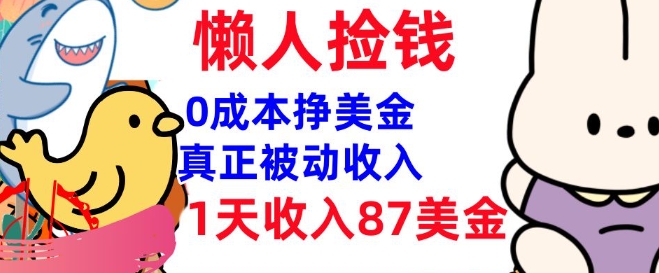 0成本挣美金，真正被动收入，1天收入87美刀，3分钟学会，懒人捡钱(实战教程)-68资源