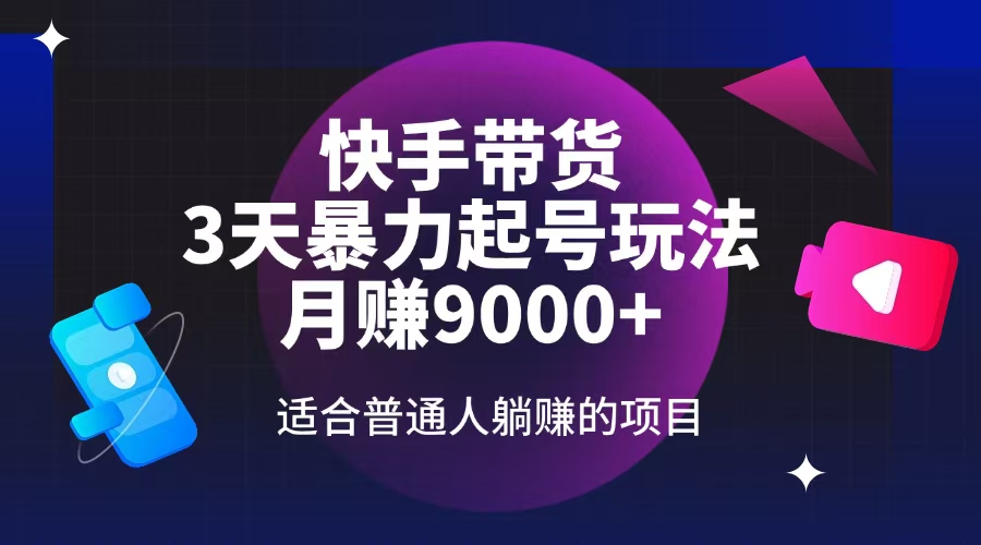 （14326期）快手带货，3天起号暴力玩法，月赚9000+，适合普通人躺赚的项目-68资源