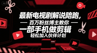 最新电视剧解说陪跑，百万粉丝博主教你一部手机做剪辑，轻松加入伙伴计划-68资源