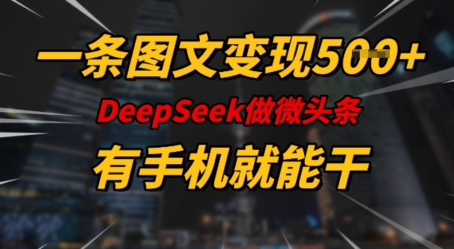 一条图文变现5张，DeeSeep微头条，有手机就能做-68资源