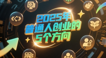 付费文章：2025年普通人创业的5个方向-68资源