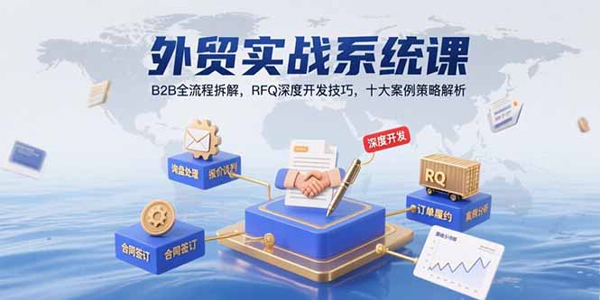 外贸实战系统课：B2B全流程拆解，RFQ深度开发技巧，十大案例策略解析-68资源