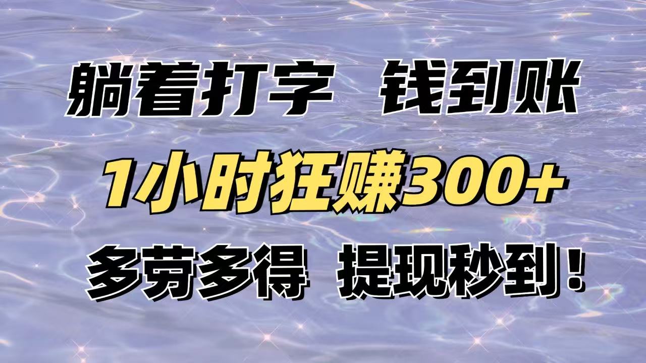 躺着打字钱到账！1小时狂赚300+多劳多得，提现秒到！-68资源