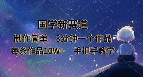 国学新赛道，制作简单，3分钟一个作品，每条作品10W+，手把手教学-68资源