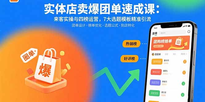 实体店卖爆团单速成课：来客实操与四榜运营，7大选题模板精准引流-68资源