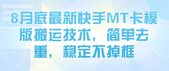 8月底最新快手MT卡模版搬运技术，简单去重，稳定不掉框-68资源