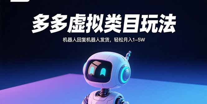 多多虚拟类目玩法，机器人回复机器人发货，轻松月入1-5W-68资源