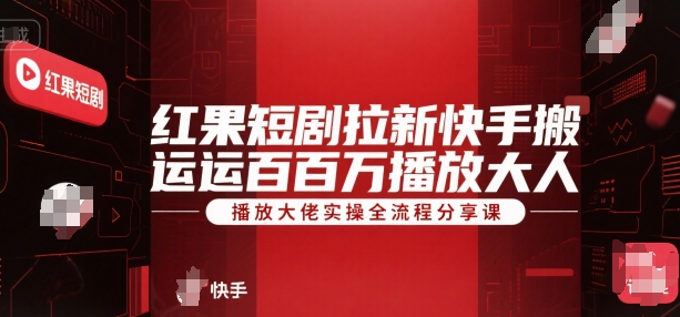 红果短剧拉新快手搬运百万播放大佬实操全流程分享课-68资源
