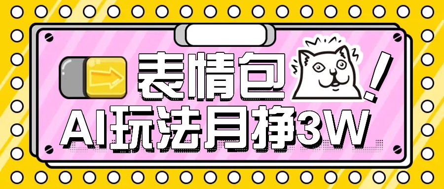 AI表情包新玩法，扣子工作流一键生成，多种变现方式，手把手教你月入30000+-68资源