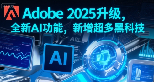 Adobe 2025升级，全新AI功能，新增超多黑科技-68资源