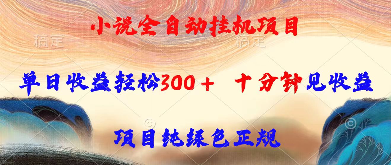 小说全自动挂机项目，单日收益轻松300，十分钟见收益，项目纯绿色正规-68资源