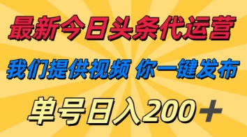 最新今日头条代运营，我们提供视频，你一键发布，单号日入200+【揭秘】-68资源