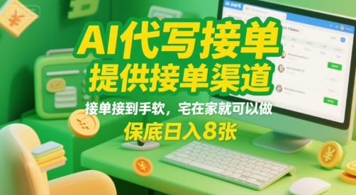 AI代写接单，提供接单渠道，接单接到手软，宅在家就可以做，保底日入8张【揭秘】-68资源