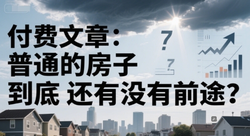 付费文章：普通的房子到底还有没有前途？-68资源