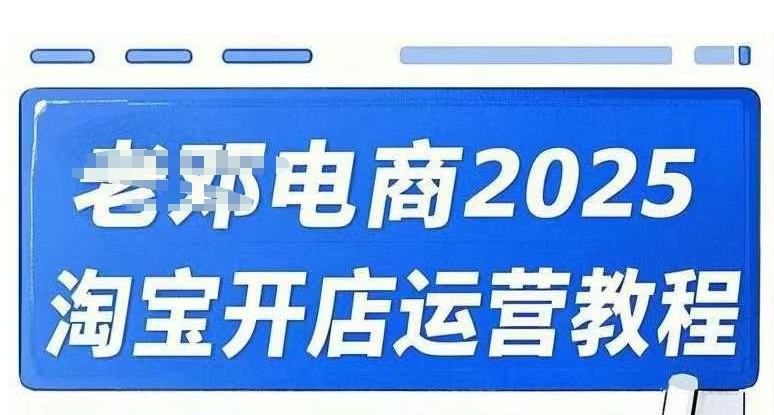 2025淘宝开店运营教程直通车，直通车，万相无界，网店注册经营推广培训视频课程-68资源